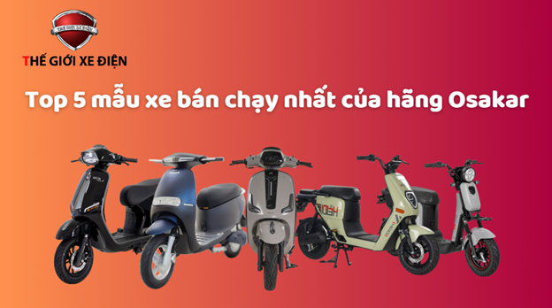 TOP 5 MẪU XE BÁN CHẠY NHẤT CỦA HÃNG OSAKAR