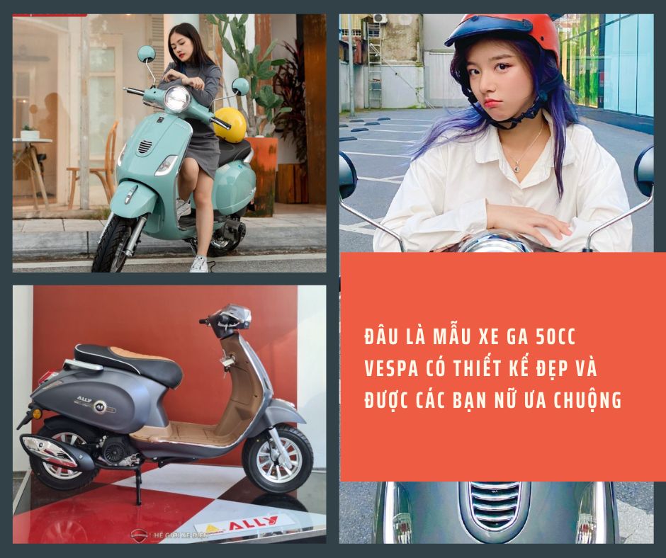 Đâu là mẫu xe ga 50cc Vespa có thiết kế đẹp và được các bạn nữ ưa chuộng