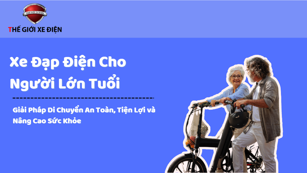  Xe Đạp Điện Cho Người Lớn Tuổi: Giải Pháp Di Chuyển An Toàn, Tiện Lợi và Nâng Cao Sức Khỏe