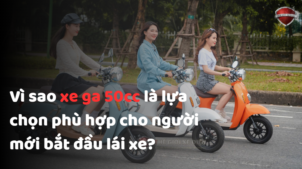 Vì sao xe ga 50cc là lựa chọn phù hợp cho người mới bắt đầu lái xe?
