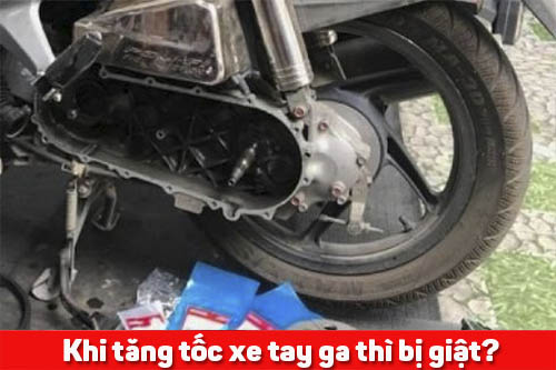 Khi tăng tốc xe tay ga thì bị giật?